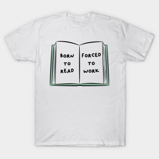 Born To Read Forced To Work 4 T-Shirt